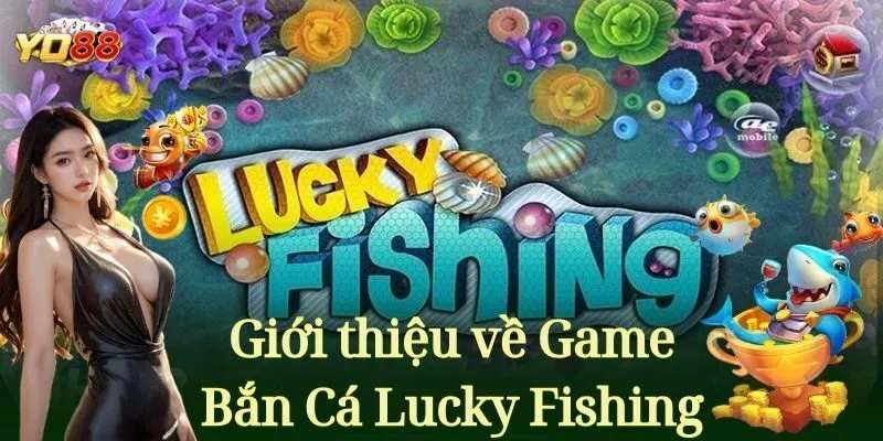 Giới thiệu về Game Bắn Cá Lucky Fishing