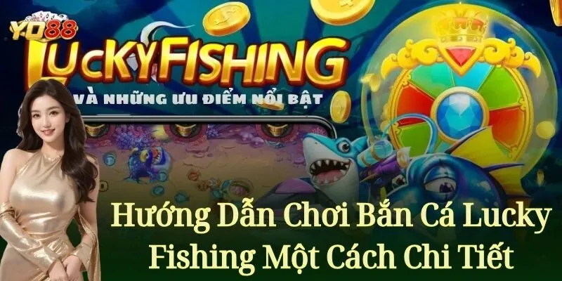 Hướng dẫn Chơi Bắn Cá Lucky Fishing Một Cách Chi Tiết