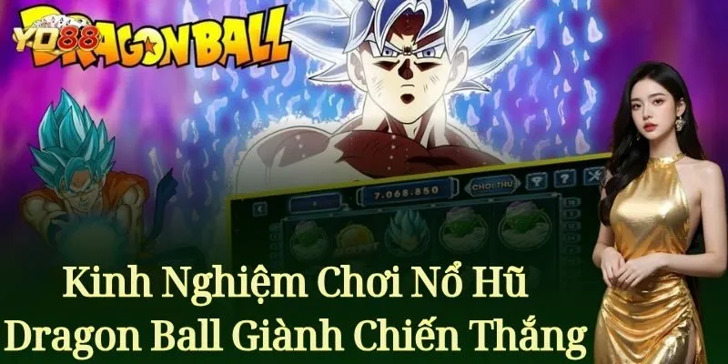 Kinh Nghiệm Chơi Nổ Hũ Dragon Ball Giành Chiến Thắng