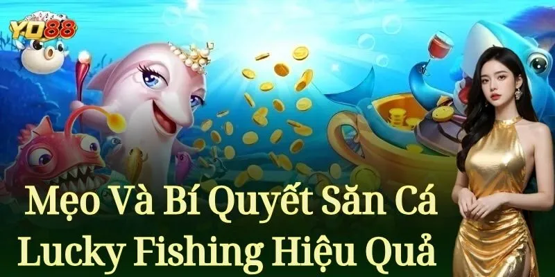 Bắn cá Lucky Fishing Yo88 – Địa Điểm Săn Cá Siêu Đã Tay