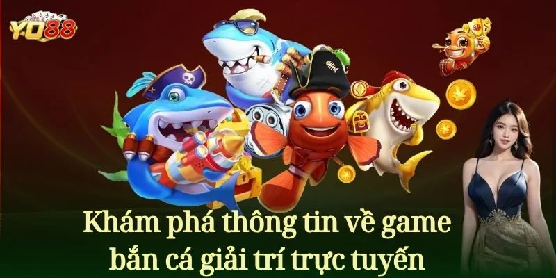 Khám phá thông tin về game bắn cá giải trí trực tuyến